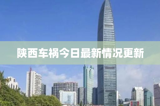 陕西车祸今日最新情况更新