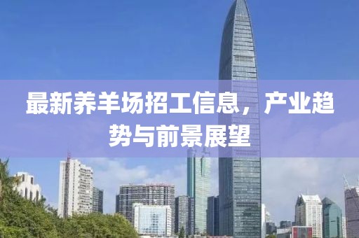 最新养羊场招工信息，产业趋势与前景展望