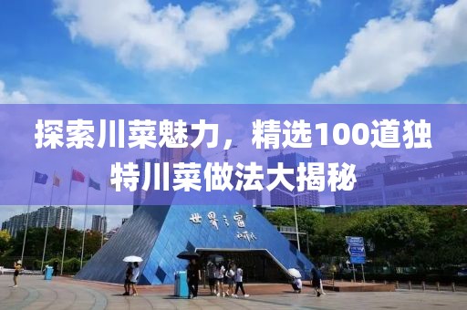 探索川菜魅力，精选100道独特川菜做法大揭秘