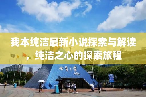 我本纯洁最新小说探索与解读，纯洁之心的探索旅程