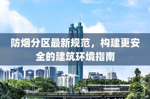 防烟分区最新规范，构建更安全的建筑环境指南