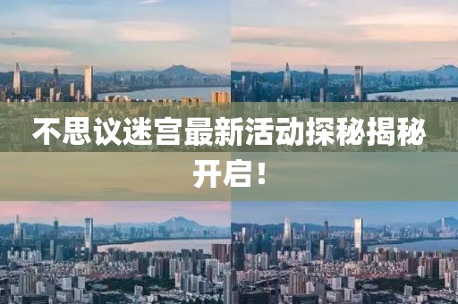 不思议迷宫最新活动探秘揭秘开启！