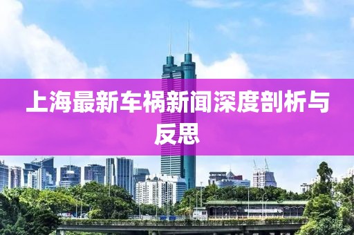 上海最新车祸新闻深度剖析与反思