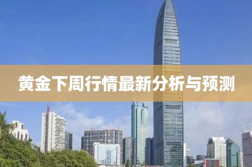 黄金下周行情最新分析与预测