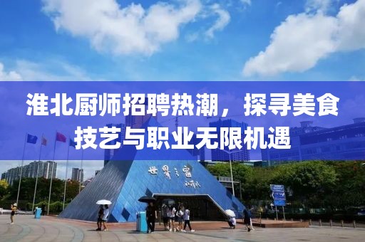 淮北厨师招聘热潮，探寻美食技艺与职业无限机遇