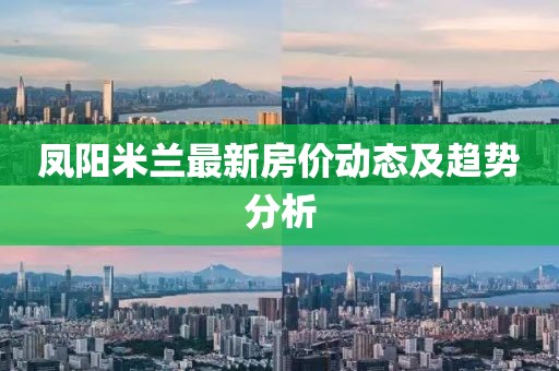 凤阳米兰最新房价动态及趋势分析