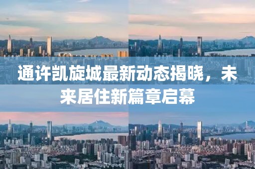 通许凯旋城最新动态揭晓，未来居住新篇章启幕