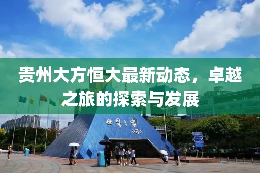 贵州大方恒大最新动态，卓越之旅的探索与发展