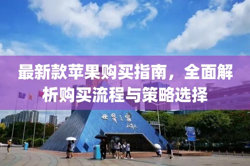 最新款苹果购买指南，全面解析购买流程与策略选择