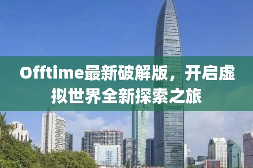 Offtime最新破解版，开启虚拟世界全新探索之旅