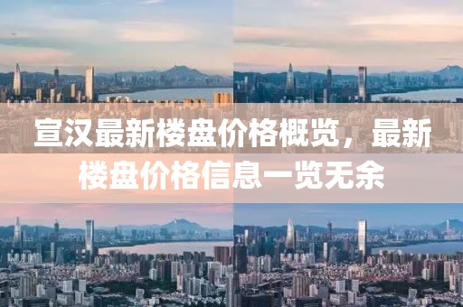 宣汉最新楼盘价格概览，最新楼盘价格信息一览无余
