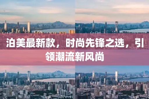 泊美最新款，时尚先锋之选，引领潮流新风尚
