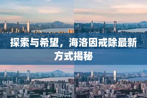 探索与希望，海洛因戒除最新方式揭秘