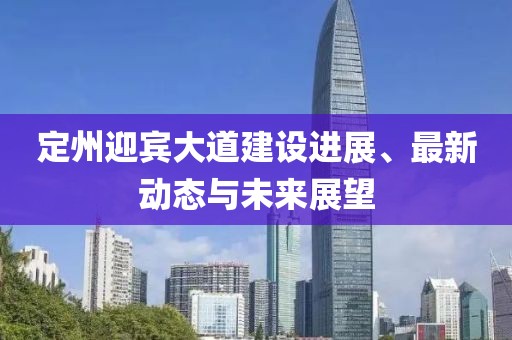 定州迎宾大道建设进展、最新动态与未来展望
