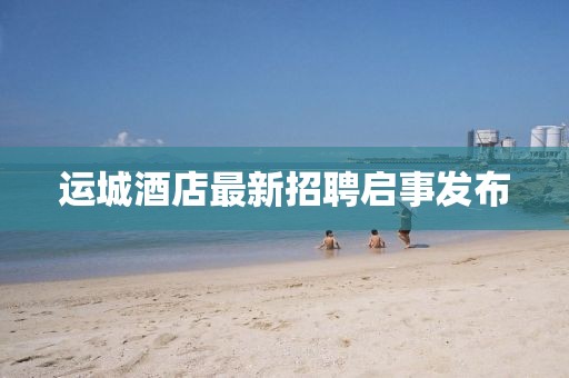 运城酒店最新招聘启事发布
