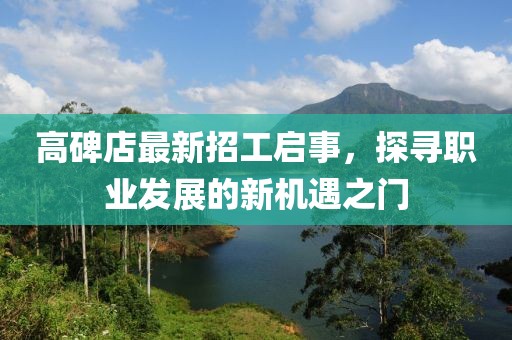 高碑店最新招工启事，探寻职业发展的新机遇之门