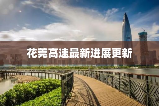 花莞高速最新进展更新