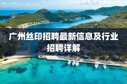 广州丝印招聘最新信息及行业招聘详解