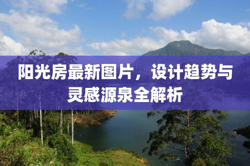 阳光房最新图片，设计趋势与灵感源泉全解析