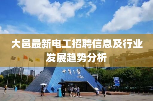 大邑最新电工招聘信息及行业发展趋势分析