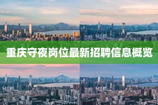 重庆守夜岗位最新招聘信息概览