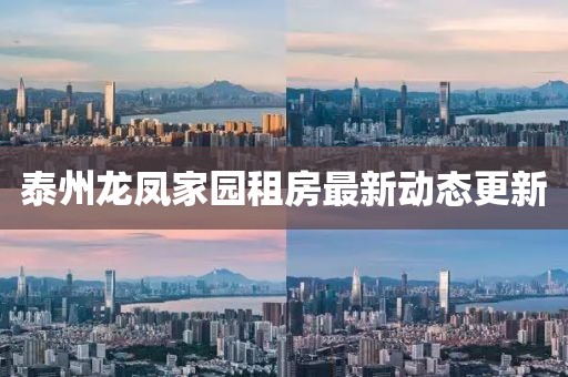 泰州龙凤家园租房最新动态更新