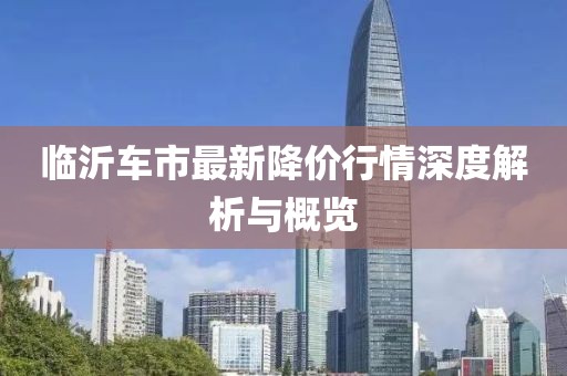 临沂车市最新降价行情深度解析与概览