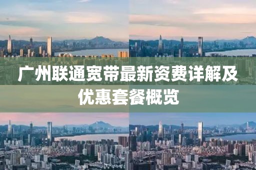 广州联通宽带最新资费详解及优惠套餐概览
