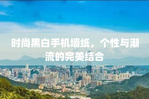 时尚黑白手机墙纸，个性与潮流的完美结合
