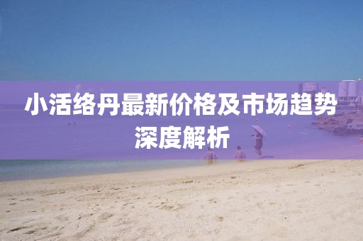 小活络丹最新价格及市场趋势深度解析