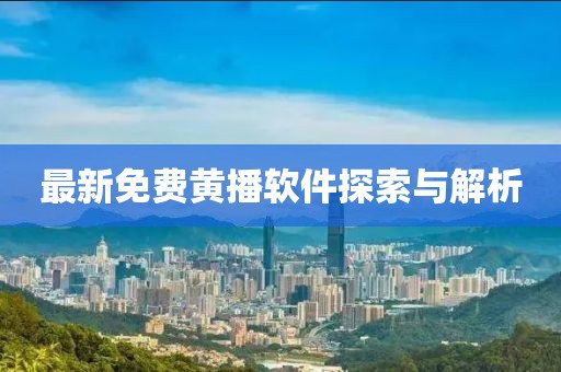 最新免费黄播软件探索与解析