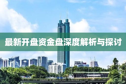 最新开盘资金盘深度解析与探讨