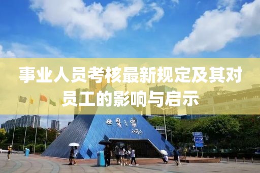 事业人员考核最新规定及其对员工的影响与启示