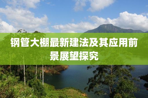 钢管大棚最新建法及其应用前景展望探究