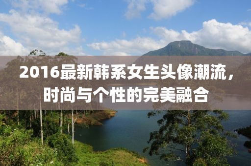 2016最新韩系女生头像潮流，时尚与个性的完美融合