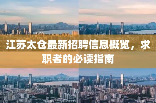 江苏太仓最新招聘信息概览，求职者的必读指南