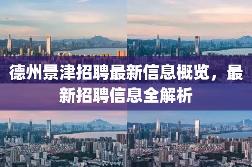 德州景津招聘最新信息概览，最新招聘信息全解析