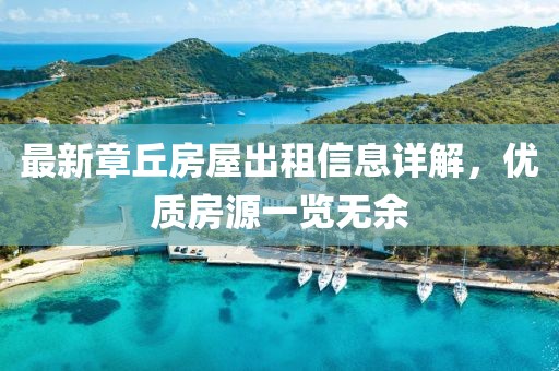 最新章丘房屋出租信息详解，优质房源一览无余