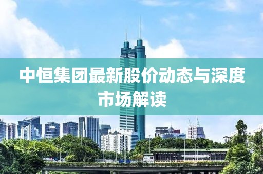 中恒集团最新股价动态与深度市场解读