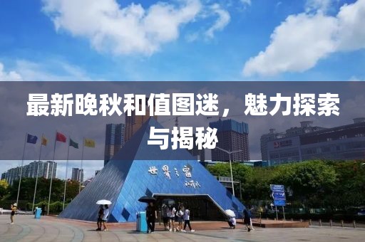 最新晚秋和值图迷，魅力探索与揭秘