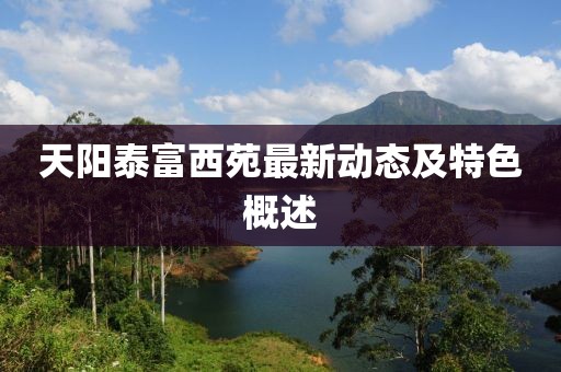天阳泰富西苑最新动态及特色概述