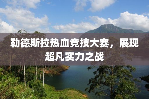 勒德斯拉热血竞技大赛，展现超凡实力之战