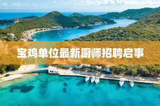 宝鸡单位最新厨师招聘启事