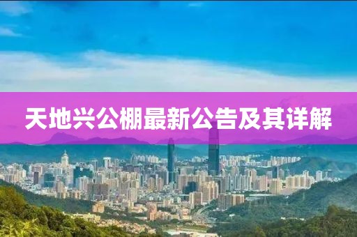 天地兴公棚最新公告及其详解