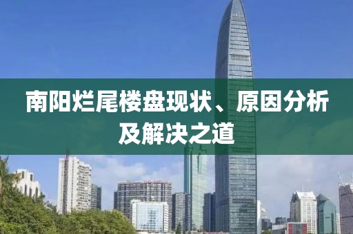 南阳烂尾楼盘现状、原因分析及解决之道