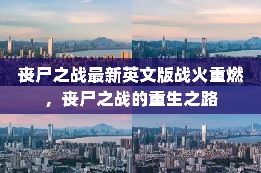 丧尸之战最新英文版战火重燃，丧尸之战的重生之路