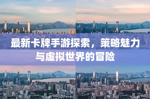 最新卡牌手游探索，策略魅力与虚拟世界的冒险