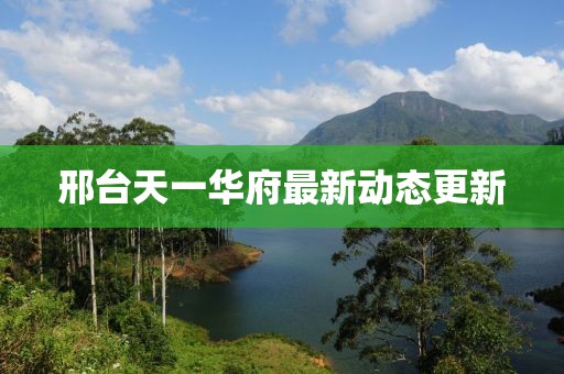 邢台天一华府最新动态更新