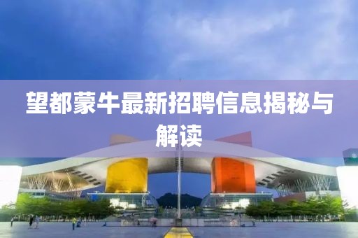 望都蒙牛最新招聘信息揭秘与解读
