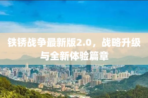 铁锈战争最新版2.0，战略升级与全新体验篇章